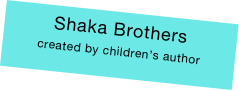 Shaka Brothers
created by children’s author